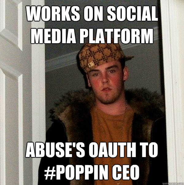 Works on social Media platform Abuse's OAuth to #poppin CEO  - Works on social Media platform Abuse's OAuth to #poppin CEO   Scumbag Steve