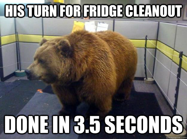 His turn for fridge cleanout done in 3.5 Seconds  Office Grizzly