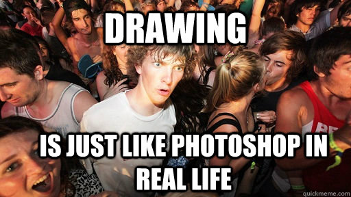 Drawing is just like photoshop in real life  Sudden Clarity Clarence