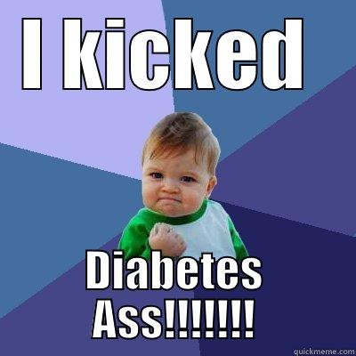 I KICKED  DIABETES ASS!!!!!!! Success Kid