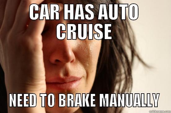 CAR HAS AUTO CRUISE NEED TO BRAKE MANUALLY First World Problems