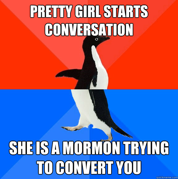 pretty girl starts conversation she is a mormon trying to convert you  Socially Awesome Awkward Penguin