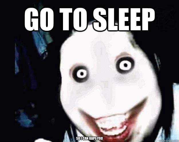 go to sleep so i can rape you - go to sleep so i can rape you  Jeff the Killer