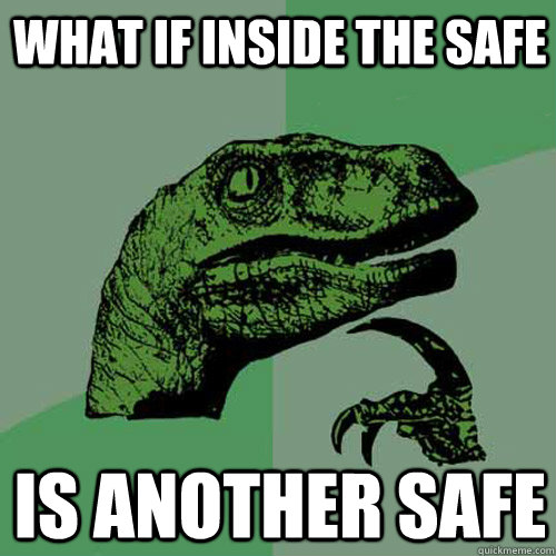 What if inside the safe is another safe - What if inside the safe is another safe  Philosoraptor