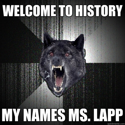 Welcome to History My Names Ms. Lapp  Insanity Wolf