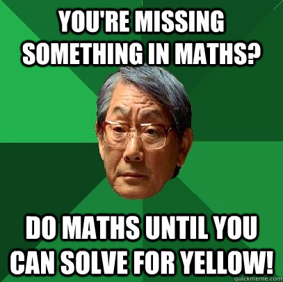 You're missing something in maths? Do maths until you can solve for yellow! - You're missing something in maths? Do maths until you can solve for yellow!  High Expectations Asian Father