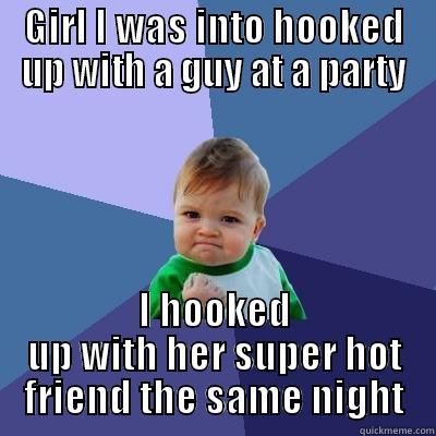 GIRL I WAS INTO HOOKED UP WITH A GUY AT A PARTY I HOOKED UP WITH HER SUPER HOT FRIEND THE SAME NIGHT Success Kid