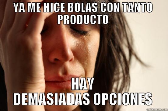 YA ME HICE BOLAS CON TANTO PRODUCTO HAY DEMASIADAS OPCIONES First World Problems