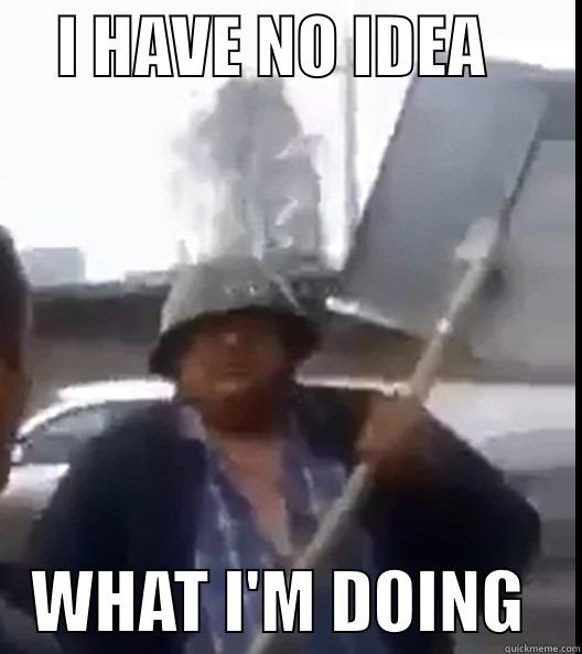     I HAVE NO IDEA           WHAT I'M DOING    Misc