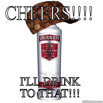 CHEERS!!!! I'LL DRINK TO THAT!!! Scumbag Alcohol