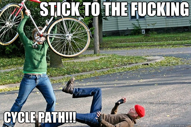 Stick to the Fucking Cycle Path!!! - Stick to the Fucking Cycle Path!!!  Angry Bicycle Safety Advocate