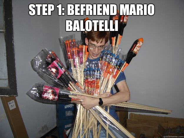STEP 1: BEFRIEND MARIO BALOTELLI   Crazy Fireworks Nerd