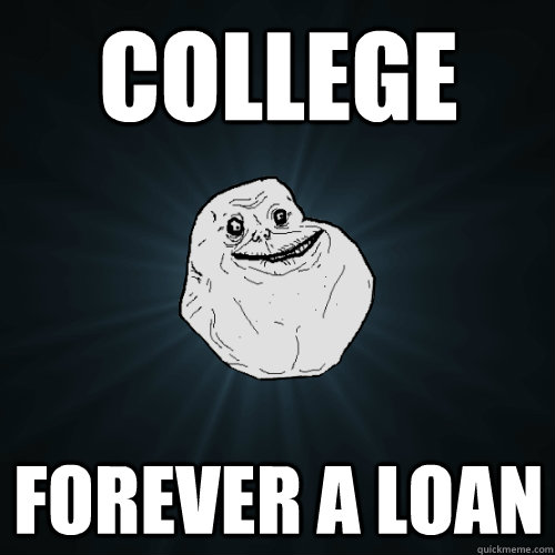 College Forever A Loan  Forever Alone