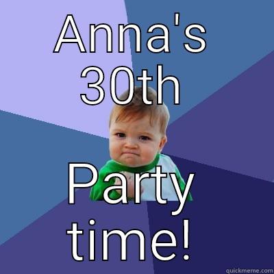ANNA'S 30TH PARTY TIME! Success Kid