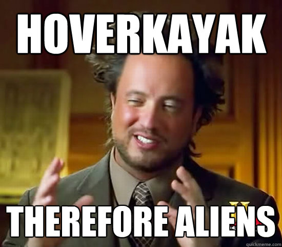 hoverkayak therefore aliens  Ancient Aliens