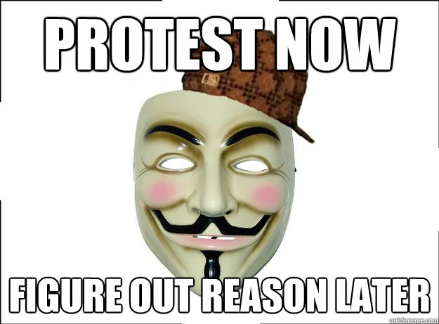 protest now figure out reason later - protest now figure out reason later  Scumbag Protester