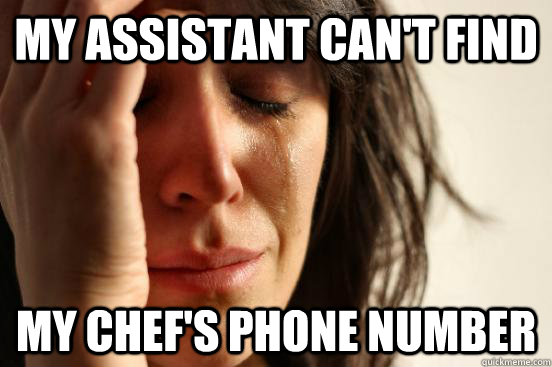 My assistant can't find my chef's phone number  First World Problems