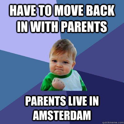 Have to move back in with parents parents live in amsterdam  Success Kid