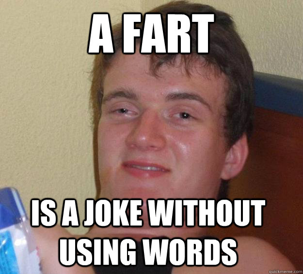 A FART IS A JOKE WITHOUT USING WORDS  10 Guy