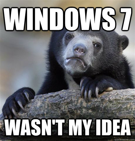 windows 7 wasn't my idea  Confession Bear