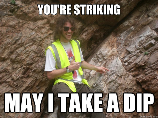 You're striking may i take a dip  Sexual Geologist