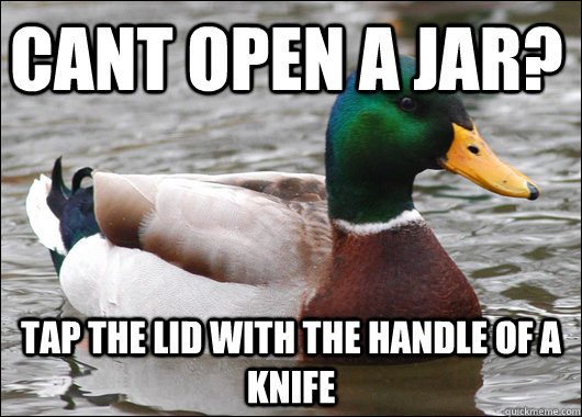 Cant open a jar? tap the lid with the handle of a knife  Actual Advice Mallard