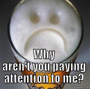  WHY AREN'T YOU PAYING ATTENTION TO ME? Confession Beer