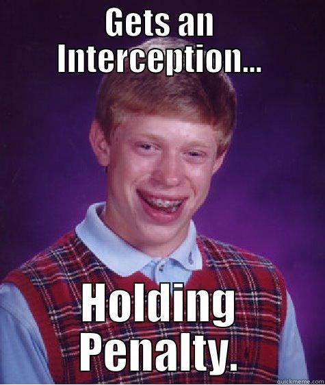 GETS AN INTERCEPTION... HOLDING PENALTY. Bad Luck Brian