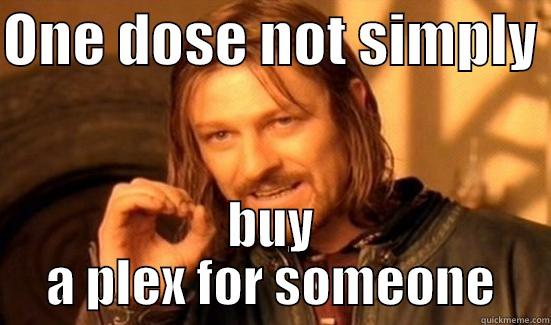 ONE DOSE NOT SIMPLY  BUY A PLEX FOR SOMEONE Boromir