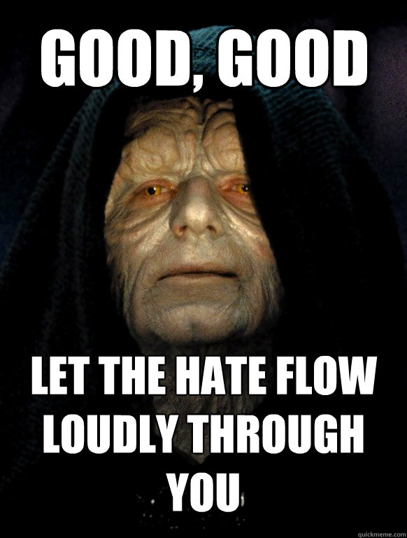 GOOD, GOOD LET THE hate FLOW loudly THROUGH YOU  Creepy Emperor Palpatine