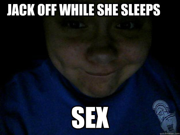jack off while she sleeps sex  Faggot