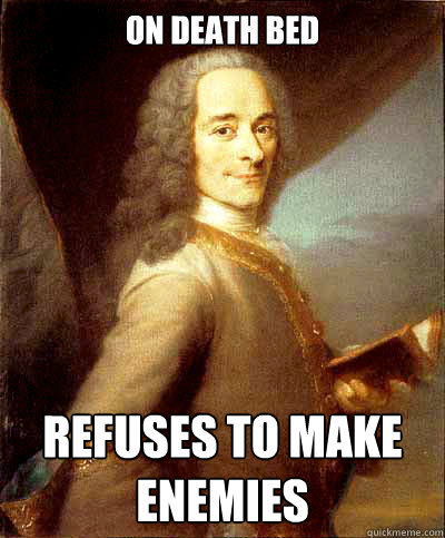 On death bed Refuses to make enemies  Good Guy Voltaire