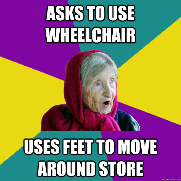 Asks to use wheelchair uses feet to move around store  