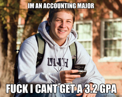 Im an accounting major fuck i cant get a 3.2 gpa  College Freshman