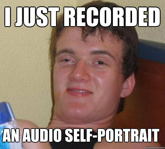 i just recorded an audio self-portrait - i just recorded an audio self-portrait  Misc