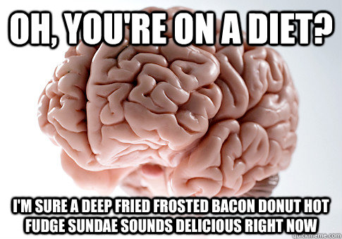 Oh, you're on a diet? I'm sure a deep fried frosted bacon donut hot fudge sundae sounds delicious right now  Scumbag Brain