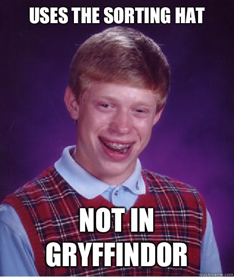 Uses the sorting hat Not in Gryffindor - Uses the sorting hat Not in Gryffindor  Bad Luck Brian