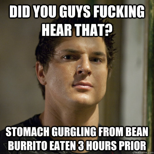 Did you guys fucking hear that? stomach gurgling from bean burrito eaten 3 hours prior  - Did you guys fucking hear that? stomach gurgling from bean burrito eaten 3 hours prior   Ghost Adventures