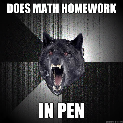 Does math Homework In Pen  insanitywolf