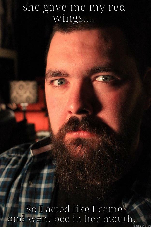 Red Wings - SHE GAVE ME MY RED WINGS.... SO I ACTED LIKE I CAME AND WENT PEE IN HER MOUTH.   Dating Site Murderer