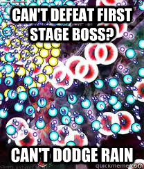 can't defeat first stage boss? Can't dodge rain   