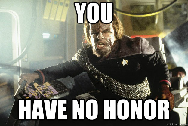 You  HAVE NO HONOR  Honorable Worf
