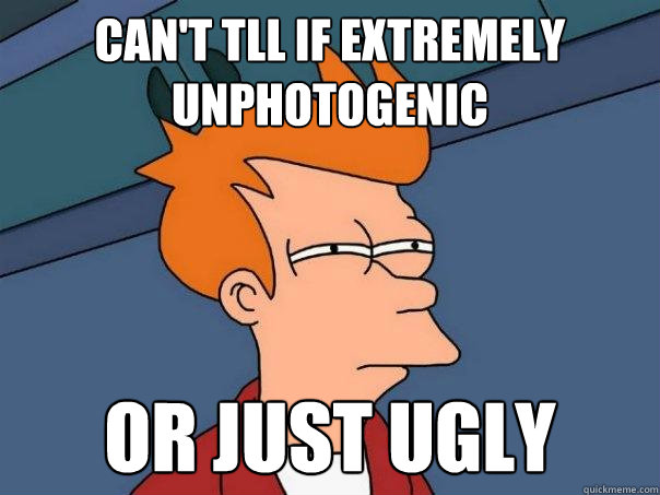 Can't tll if extremely unphotogenic or just ugly  Futurama Fry