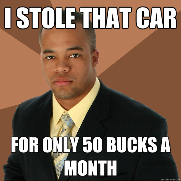 I stole that car for only 50 bucks a month  Successful Black Man