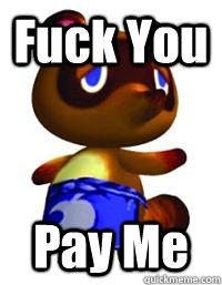 Fuck You Pay Me  Tom Nook