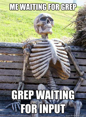 me waiting for grep
 grep waiting for input
  Forever waiting