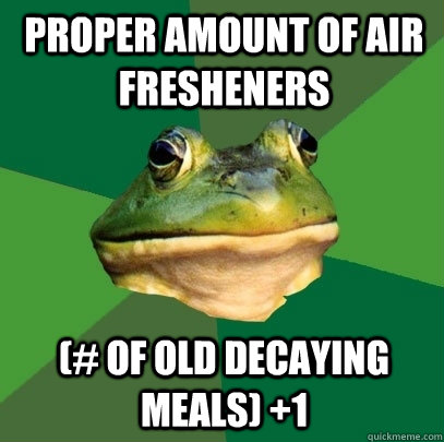 proper amount of air fresheners (# of old decaying meals) +1  Foul Bachelor Frog