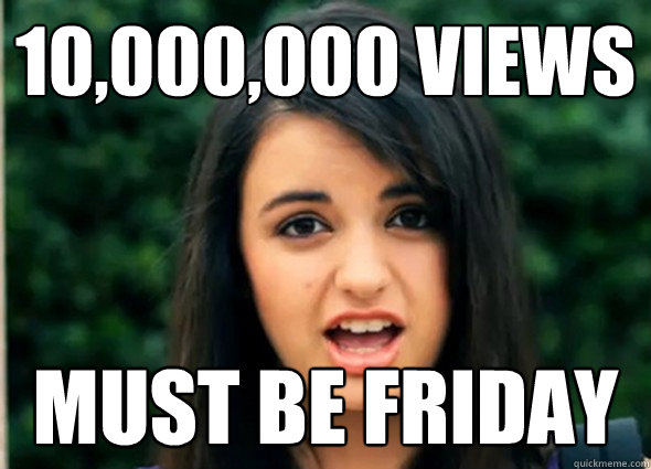 10,000,000 Views Must Be Friday  Rebecca Blackmeme