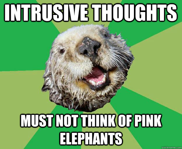 Intrusive Thoughts Must not think of pink elephants - Intrusive Thoughts Must not think of pink elephants  OCD Otter