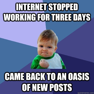 Internet stopped working for three days came back to an oasis of new posts  Success Kid